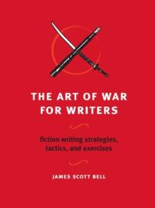 The Art of War for Writers : Fiction Writing Strategies, Tactics, and Exercises