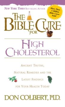 The Bible Cure for Cholesterol : Ancient Truths, Natural Remedies and the Latest Findings for Your Health Today