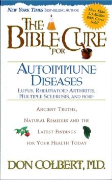 The Bible Cure for Autoimmune Diseases : Ancient Truths, Natural Remedies and the Latest Findings for Your Health Today