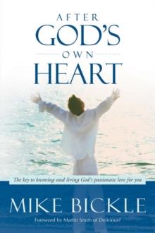 After God's Own Heart : The Key to Knowing and Living God's Passionate Love for You