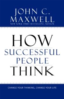 How Successful People Think : Change Your Thinking, Change Your Life