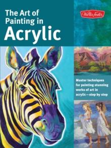 The Art of Painting in Acrylic (Collector's Series) : Master techniques for painting stunning works of art in acrylic-step by step