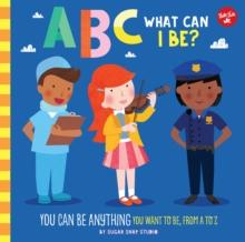 ABC for Me: ABC What Can I Be? : YOU can be anything YOU want to be, from A to Z