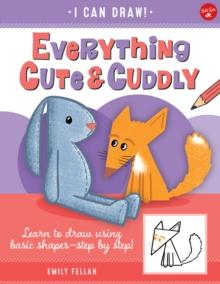 Everything Cute & Cuddly : Learn to draw using basic shapes--step by step!