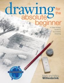 Drawing for the Absolute Beginner : A Clear & Easy Guide to Successful Drawing