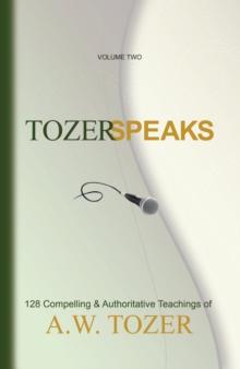 Tozer Speaks: Volume Two : 128 Compelling & Authoritative Teachings of A.W. Tozer