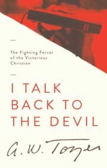 I Talk Back to the Devil : The Fighting Fervor of the Victorious Christian