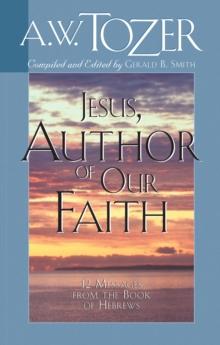 Jesus, Author of Our Faith : 12 Messages from the Book of Hebrews