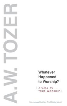 Whatever Happened to Worship? : A Call to True Worship