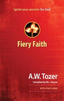 Fiery Faith : Ignite Your Passion for God