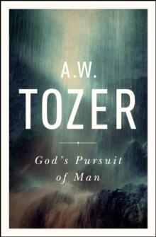 God's Pursuit of Man : Tozer's Profound Prequel to The Pursuit of God