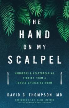 Hand on My Scalpel : Humorous & Heartbreaking Stories from a Jungle Operating Room