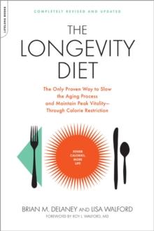 The Longevity Diet : The Only Proven Way to Slow the Aging Process and Maintain Peak Vitality--Through Calorie Restriction