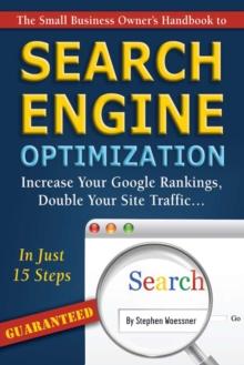 The Small Business Owner's Handbook to Search Engine Optimization : Increase Your Google Rankings, Double Your Site Traffic...In Just 15 Steps - Guaranteed