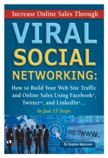 Increase Online Sales Through Viral Social Networking : How to Building Your Web Site Traffic and Online Sales Using Facebook, Twitter, and LinkedIn In Just 15 Steps