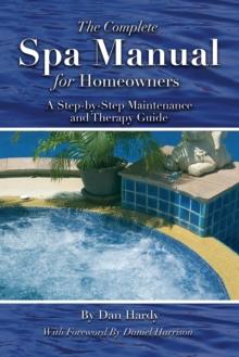 The Complete Spa Manual for Homeowners : A Step-by-Step Maintenance and Therapy Guide