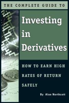 The Complete Guide to Investing In Derivatives : How to Earn High Rates of Return Safely