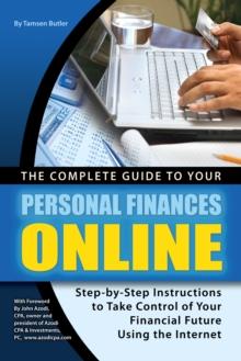 The Complete Guide to Your Personal Finances Online : tep-by-Step Instructions to Take Control of Your Financial Future Using the Internet