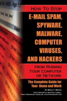 How to Stop E-Mail Spam, Spyware, Malware, Computer Viruses, and Hackers from Ruining Your Computer or Network : The Complete Guide for Your Home and Work