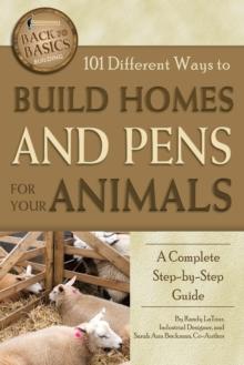 101 Different Ways to Build Homes and Pens for Your Animals : A Complete Step-by-Step Guide