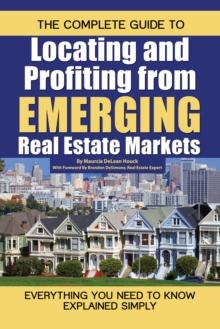 The Complete Guide to Locating and Profiting from Emerging Real Estate Markets : Everything You Need to Know Explained Simply