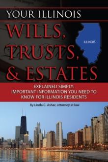 Your Illinois Wills, Trusts, & Estates Explained Simply : Important Information You Need to Know for Illinois Residents