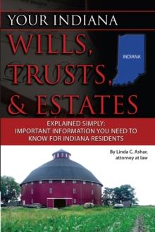 Your Indiana Wills, Trusts & Estates Explained Simply : Important Information You Need to Know for Indiana Residents