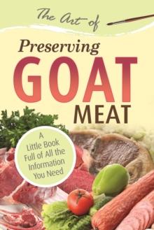 The Art of Preserving Goat : A Little Book Full of All the Information You Need