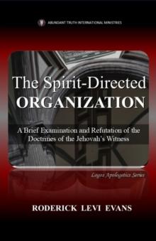 Spirit-Directed Organization: A Brief Examination and Refutation of the Doctrines of the Jehovah's Witness