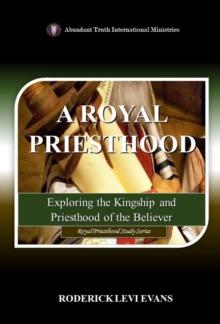 Royal Priesthood: Exploring the Kingship and Priesthood of the Believer