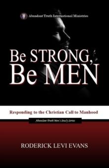 Be Strong... Be Men: Responding to the Christian Call to Manhood