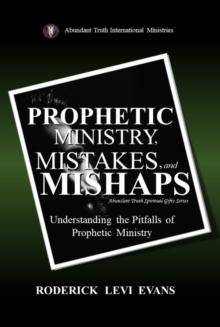 Prophetic Ministry, Mistakes, and Mishaps: Understanding the Pitfalls of Prophetic Ministry