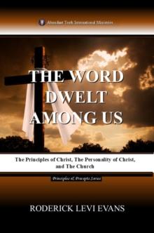 Word Dwelt among Us: The Principles of Christ, the Personality of Christ, and the Church