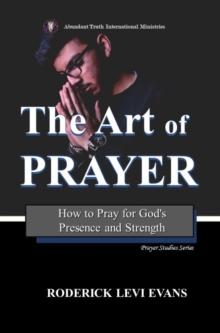 Art of Prayer: How to Pray for God's Presence and Strength