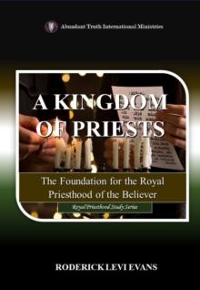 Kingdom of Priests: The Foundation for the Royal Priesthood of the Believer