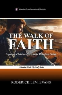 Walk of Faith: Exploring Christian Precepts for Victorious Living