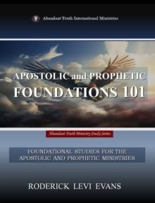 Apostolic and Prophetic Foundations 101: Foundational Studies for the Apostolic and Prophetic Ministries