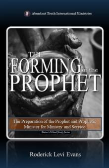 Forming of the Prophet: The Preparation of the Prophet and Prophetic Minister for Ministry and Service