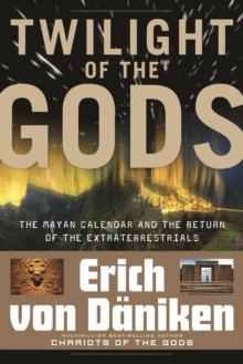 Twilight of the Gods : The Mayan Calendar and the Return of the Extraterrestrials