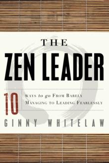 ZEN Leader : 10 Ways to Go from Barely Managing to Leading Fearlessly