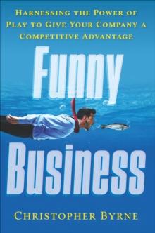 Funny Business : Harnessing the Power of Play to Give Your Company a Competitive Advantage