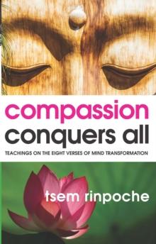 Compassion Conquers All : Teachings on the Eight Verses of Mind Transformation