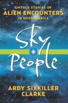 Sky People : Untold Stories of Alien Encounters in Mesoamerica