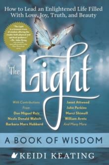 The Light: A Book of Wisdom : How to Lead an Enlightened Life Filled with Love, Joy, Truth and Beauty