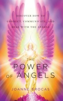 Power of Angels : Discover How to Connect, Communicate, and Heal With the Angels