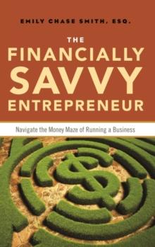 Financially Savvy Entrepreneur : How to Navigate the Money Maze of Runing A Business