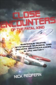 Close Encounters of the Fatal KInd : Suspicious Deaths, Mysterious Murders, and Bizarre Disappearances in UFO History