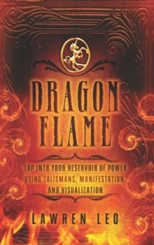 Dragonflame : Tap Into Your Reservoir of Power Using Talismans, Manifestation, and Visualization