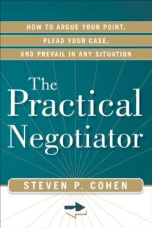 Practical Negotiator : How to Argue Your Point, Plead Your Case, and Prevail in Any Situation