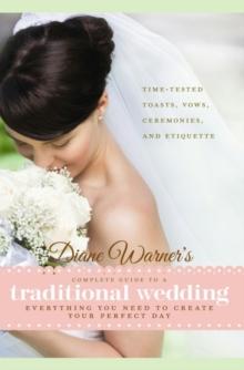 Diane Warner's Complete Guide to a Traditional Wedding : Everything You Need to Create Your Perfect Day : Time-Tested Toasts, Vows, Ceremonies, & Etiquette